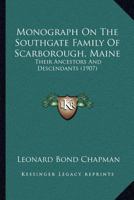 Monograph on the Southgate Family of Scarborough, Maine 1120648807 Book Cover