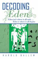 Decoding Eden: Eden Isn't Where It All Ends ... Eden Is Where It All Begins 1449787150 Book Cover