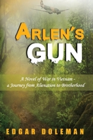 Arlen's Gun: A Novel of War in Vietnam - a Journey from Alienation to Brotherhood 1960093886 Book Cover