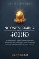 No One's Coming With a 401(k): A Solopreneur's System to Build Your Own Retirement Plan, Emergency Fund, and Health Coverage Before Someday Becomes Too Late (Solo Business Series) B0H9P3V9VB Book Cover