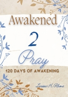 Awakened 2 Pray: A 120 Days Prayer Journal - 7 x 9-inch size - A 3 Month Prayer, Reflection and Praise Journal. Record your personal needs and or goals 1954553145 Book Cover