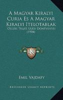 A Magyar Kiralyi Curia Es A Magyar Kiralyi Itelotablak: Osszes Teljes Ulesi Dontvenyei (1904) 1160764050 Book Cover