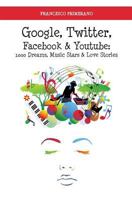 Google, Twitter, Facebook & Youtube: 1000 dreams, music stars & love stories 8893061511 Book Cover