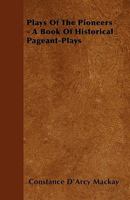 Plays of the Pioneers: A Book of Historical Pageant-Plays B0BN91LCCC Book Cover