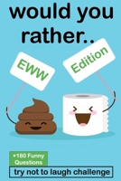 Would Your Rather: The Try Not to Laugh Challenge Would Your Rather? - EWW Version Funny, Silly, Wacky, and Completely Outrageous Scenarios for Boys, Girls, Kids, and Teens 1675912343 Book Cover