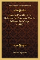 Quanto Piu Alletti La Bellezza Dell' Animo, Che La Bellezza Del Corpo (1680) 1120022169 Book Cover