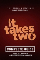 It Takes Two Complete Guide 2022: Best Tips, Tricks and Strategies to Become a Pro Player B0BKRZJVHB Book Cover