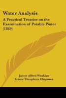 Water-analysis: A Practical Treatise on the Examination of Potable Water 0469965673 Book Cover
