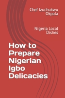 How to Prepare Nigerian Igbo Delicacies: Nigeria Local Dishes B0BQ93KQ9B Book Cover