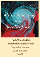 Als Erinnerung noch Realit�t war!: Gestohlene Kindheit, im Scherbenhaufen der Welt 3347083415 Book Cover