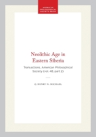 Neolithic Age in Eastern Siberia: Transactions, American Philosophical Society (vol. 48, part 2) (Transactions of the American Philosophical Society) 1422376672 Book Cover