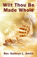 Wilt Thou Be Made Whole? 1945698276 Book Cover