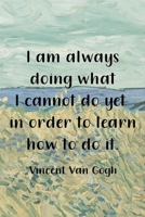 I Am Always Doing What I Cannot Do Yet In Order To Learn How To Do It. Vincent Van Gogh: Van Gogh Notebook Journal Composition Blank Lined Diary Notepad 120 Pages Paperback Prairie 169109336X Book Cover
