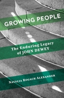 Growing People: The Enduring Legacy of John Dewey 0231221908 Book Cover