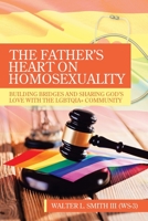 The Father’s Heart on Homosexuality: Building Bridges and Sharing God’s Love with the LGBTQIA+ Community 1664255583 Book Cover