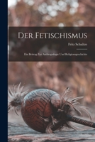 Der Fetischismus: Ein Beitrag Zur Anthropologie Und Religionsgeschichte 1019144424 Book Cover