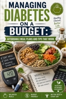 Managing Diabetes on a Budget: Affordable Meal Plans and Tips That Work B0GZCS2DGZ Book Cover