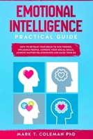 Emotional Intelligence Practical Guide: How to Retrain Your Brain to Win Friends, Influence People, Improve your Social Skills, Achieve Happier Relationships, and Raise Your EQ 1086801997 Book Cover