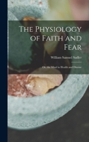 The physiology of faith and fear: Or, The mind in health and disease B0BM8G2LC8 Book Cover