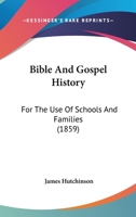 Bible And Gospel History: For The Use Of Schools And Families 1436788153 Book Cover