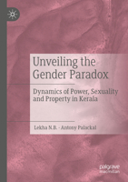 Unveiling the Gender Paradox: Dynamics of Power, Sexuality and Property in Kerala 3031096983 Book Cover