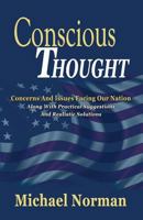 Conscious Thought: Concerns and Issues Facing Our Nation Along with Practical Suggestions and Realistic Solutions 1457520877 Book Cover