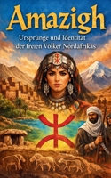 Amazigh Ursprünge und Identität der freien Völker Nordafrikas: Geschichte und Kultur der Berber Tamazight Traditionen Tifinagh Sprache Widerstand und ... Algerien Libyen Tunesien (German Edition) B0GJSS2DTL Book Cover