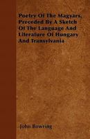 Poetry of the Magyars: Preceded by a Sketch of the Language and Literature of Hungary and Transylvania 151504212X Book Cover
