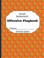 Youth Basketball Offensive Playbook Dates: School Year: Undated Coach Schedule Organizer For Teaching Fundamentals Practice Drills, Strategies, Offense Defense Skills, Development Training and Leaders 1078197954 Book Cover