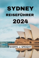 SYDNEY REISEFÜHRER 2024: Das Herz Australiens mit Leichtigkeit Erleben (German Edition) B0CP4VD5HC Book Cover