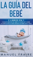 La Guía del Bebé: 2 Libros en 1- Cuidados Básicos del Bebé y El Sueño de tu Bebé. La Compilación #1 para Crecer a un Bebé Sano y Feliz. (Spanish Edition) 164694058X Book Cover