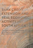 Bank Credit Extension and Real Economic Activity in South Africa: The Impact of Capital Flow Dynamics, Bank Regulation and Selected Macro-Prudential Tools 3319435507 Book Cover