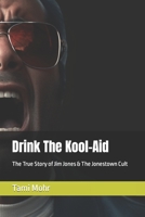 Drink The Kool-Aid: The True Story of Jim Jones & The Jonestown Cult B0C91TP6M7 Book Cover