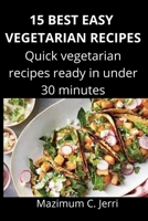 15 BEST EASY VEGETARIAN RECIPES: Quick vegetarian recipes ready in under 30 minutes B094KL6NLF Book Cover