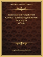 Sacrosanctus Evangeliorum Codex S. Eusebii Magni Episcopi Et Martyris (1748) 1167012453 Book Cover