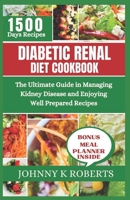 DIABETIC RENAL DIET COOKBOOK: The Ultimate Guide in Managing Kidney Disease and Enjoying Well Prepared Recipes B0CQKG8288 Book Cover