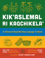 Kik’aslemal ri Kaqchikela’: An Advanced Kaqchikel Maya Language Textbook 1477333428 Book Cover