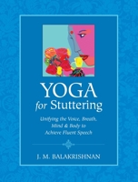 Yoga for Stuttering: Unifying the Voice, Breath, Mind & Body to Achieve Fluent Speech 1556437684 Book Cover