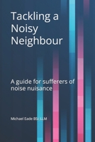 Tackling a Noisy Neighbour: A guide for sufferers of noise nuisance B0CPBTFSC6 Book Cover