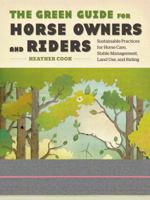 The Green Guide for Horse Owners and Riders: Sustainable Practices for Horse Care, Stable Management, Land Use, and Riding 1603421475 Book Cover