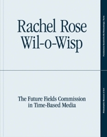 Rachel Rose: Wil-o-Wisp: The Future Fields Commission in Time-Based Media 0300238711 Book Cover