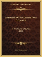 Memorials of the Ancient of Ipswich, in the County of Suffolk 1022830368 Book Cover