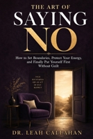 The Art of Saying No: How to Set Boundaries, Protect Your Energy, and Finally Put Yourself First Without Guilt B0H55CKFRG Book Cover