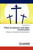 Tribal Acceptance and Alien Construction: A Medium of Christianity in Kandhamal District 3659303852 Book Cover