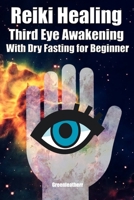 Reiki Healing Third Eye Awakening With Dry Fasting for Beginners: Awaken Your Empathic Abilities & Intuitive 1088857736 Book Cover