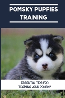 Pomsky Puppies Training: Essential Tips For Training Your Pomsky: How To Raise A Pomsky B09BTGGP7G Book Cover