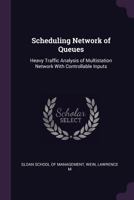 Scheduling Network of Queues: Heavy Traffic Analysis of Multistation Network with Controllable Inputs 1378261291 Book Cover