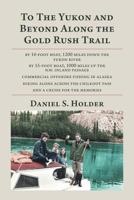 To the Yukon and Beyond Along the Gold Rush Trail 1683488091 Book Cover