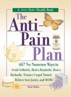 The Anti-Pain Plan: 467 No-Nonsense Ways to Avoid Arthritis, Heal a Headache, Beat a Backache, Trounce Carpal Tunnel, Relieve Sore Joints, and More! 0922433496 Book Cover