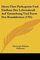 Ideen Uber Pathogenie Und Einfluss Der Lebenskraft Auf Entstehung Und Form Der Krankheiten (1795) 1104769964 Book Cover